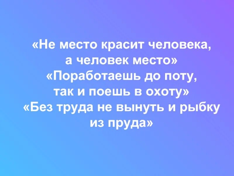 Не работа красит человека а человек работу. Не место красит человека а человек. Место красит человека а человек место. Место красит человека пословица. Пословица не место красит человека а человек место.