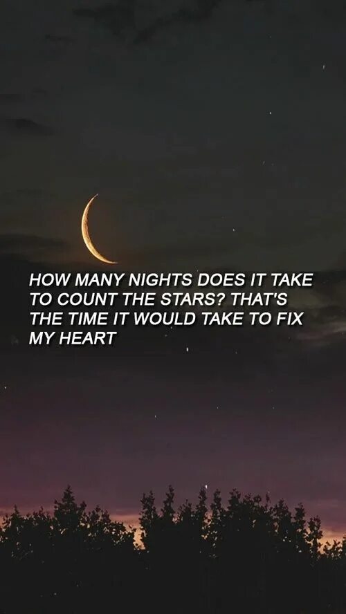 How many Nights does it take to count the Stars that's the time it would take to Fix my Heart..