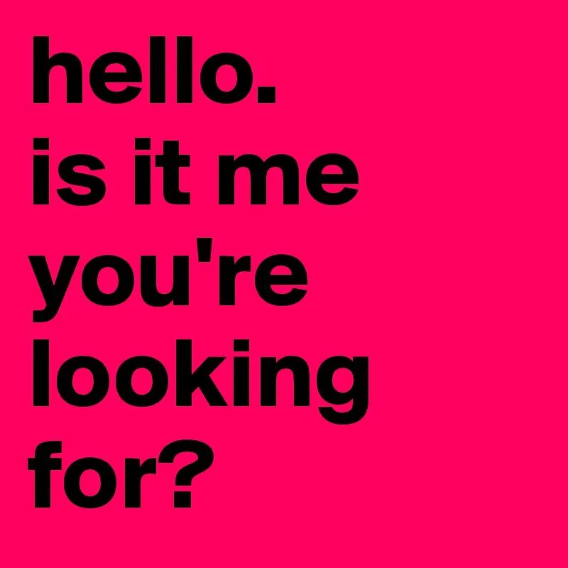 Hello is it me you looking for. Hello it's me you looking for. Hello it is me. Хеллоу вер. Hello it&#39;s me you looking for перевод.