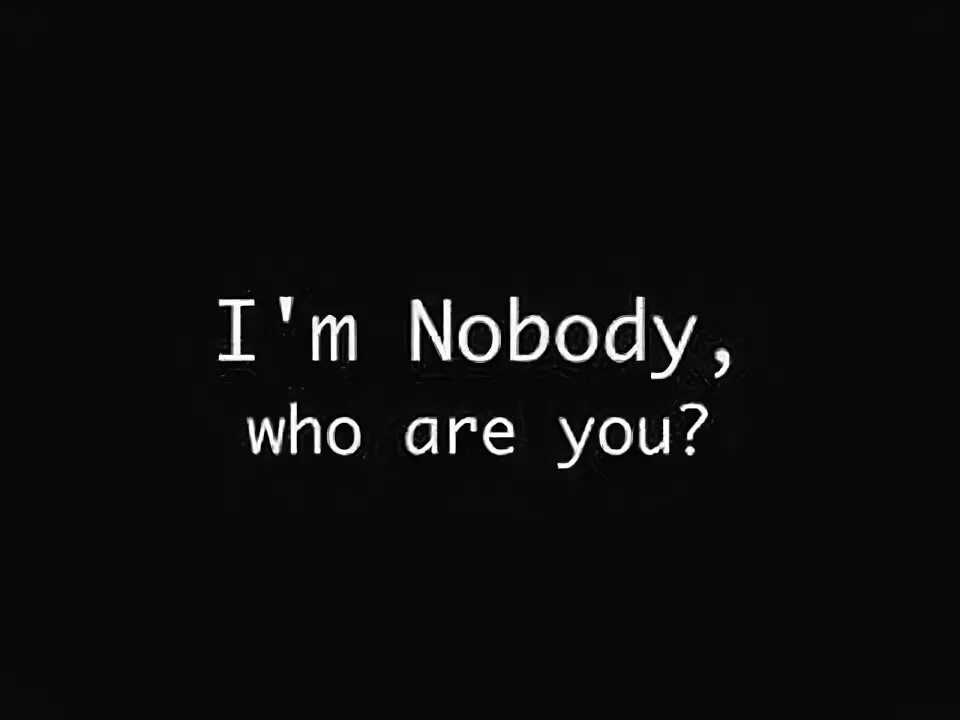 Видео nobody. Надпись nobody. nobody картинки. i&#039;m nobody аватарка. i&#039;m nobody! who are you?.