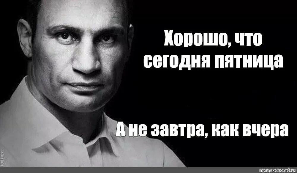Вчера было вообще. Хорошо что пятница сегодня а не завтра как вчера кличко. хорошо что пятница сегодня а не завтра как вчера. кличко хорошо что пятница сегодня а не. хорошо что пятница сегодня а не завтра как вчера кличко картинки.