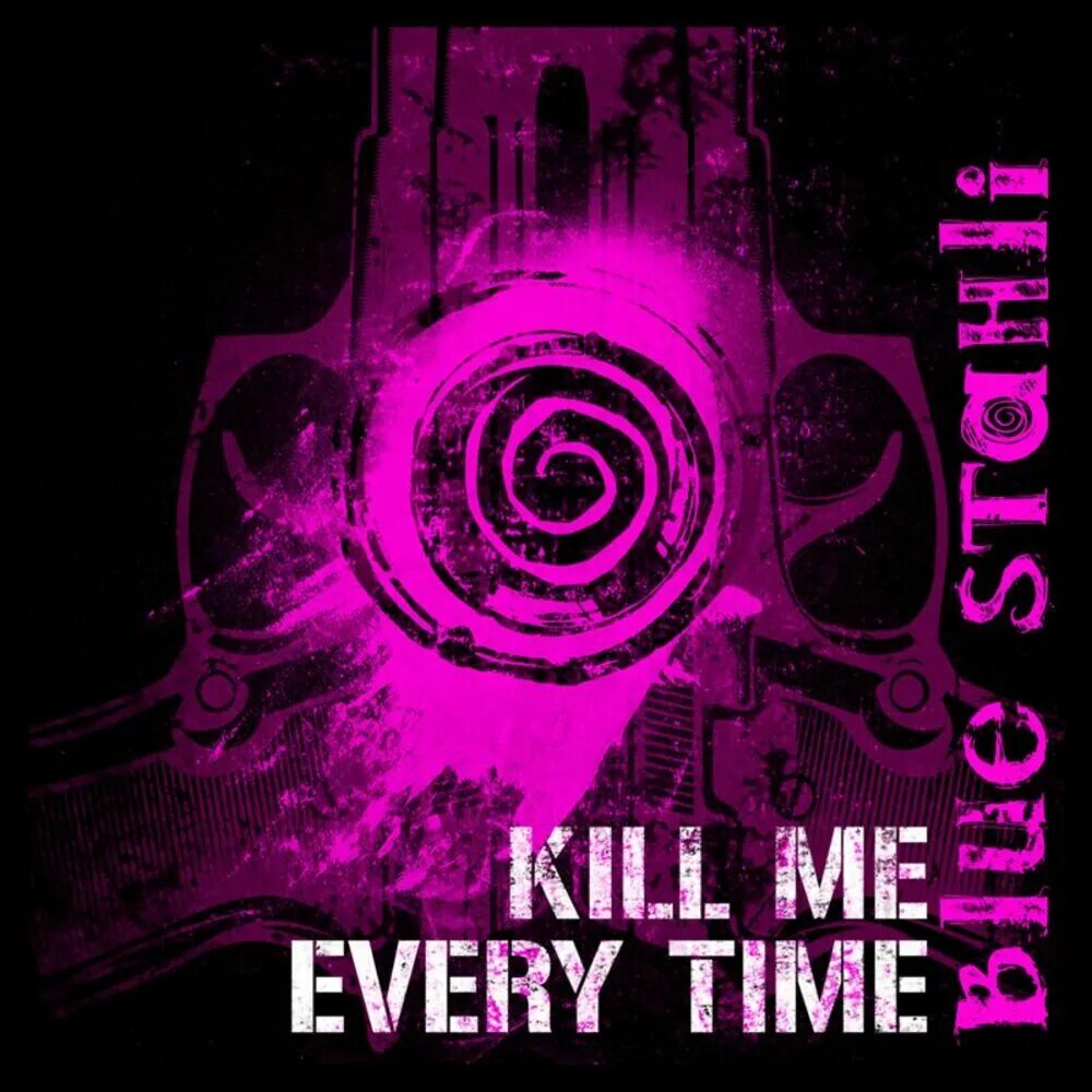 Me every time. Every time. blue stahli you kill me every time. you kill me everytime. blue stahli 2008.
