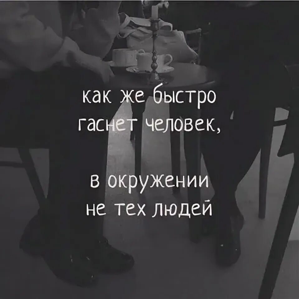 Меняется окружение. Человек гаснет в окружении не тех людей. Как быстро гаснет человек. Как же быстро гаснет человек в окружении не тех людей. Как быстро гаснет человек в окружении не тех.