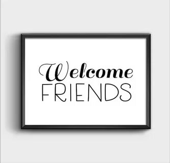 Welcome friends