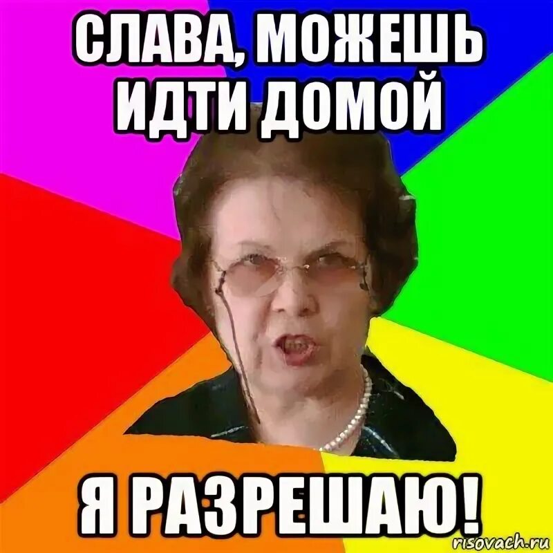 Можно я пойду домой. Можно идти домой. Смешные картинки про славу. Мемы про славу. Слава Мем.