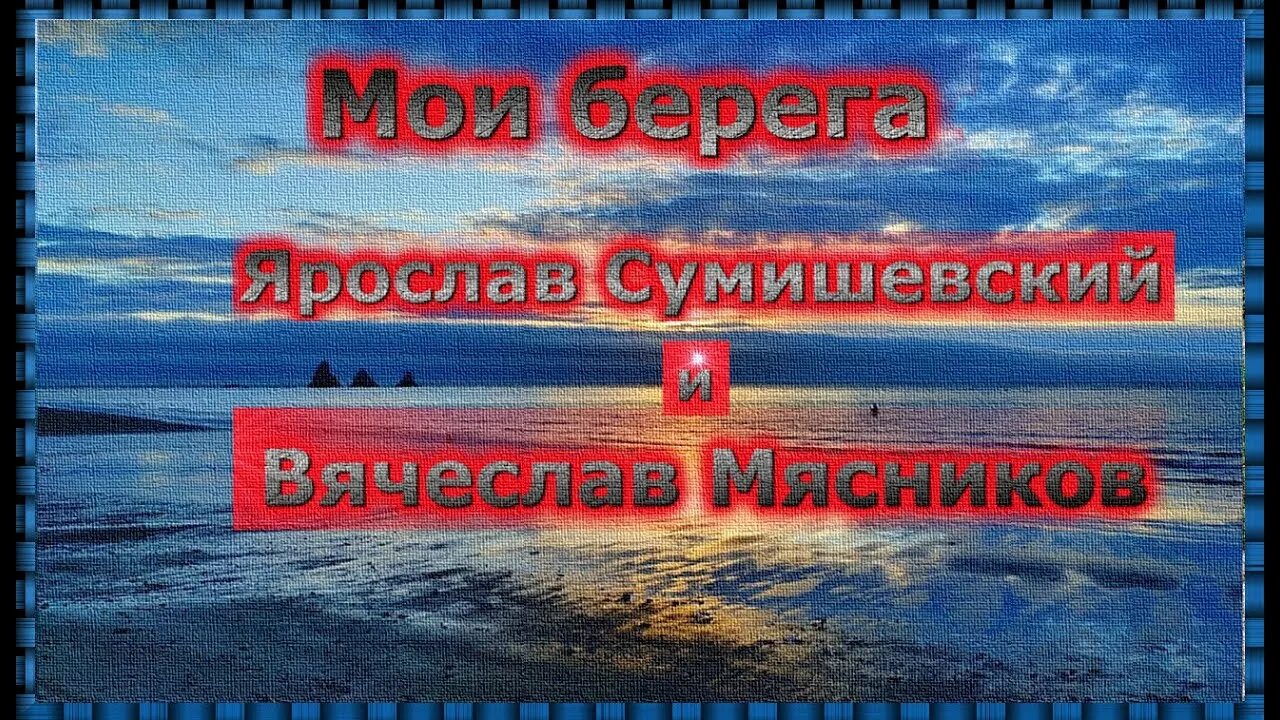 Песня сумишевского и мясникова берега. Берега Сумишевский и Мясников. Мои берега Сумишевский. Песня берега Сумишевский и Мясников.