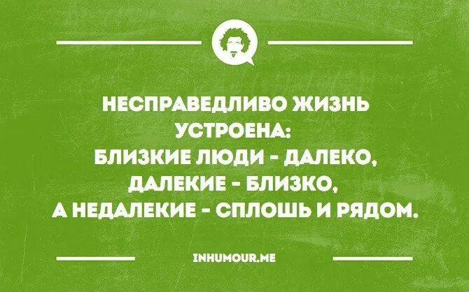 Жизнь несправедлива 2 часть. Жизнь несправедливо. Близкие люди далеко далекие близко а недалекие сплошь и рядом. Несправедливо жизнь устроена близкие люди далеко. Устраивать жизнь.