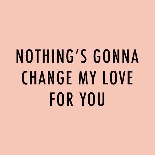 Nothing gonna change my Love for you. Westlife nothing's gonna change my Love for you. Nothing for you. Насинг гона ченч май лав ФО. Gonna change my love for you перевод