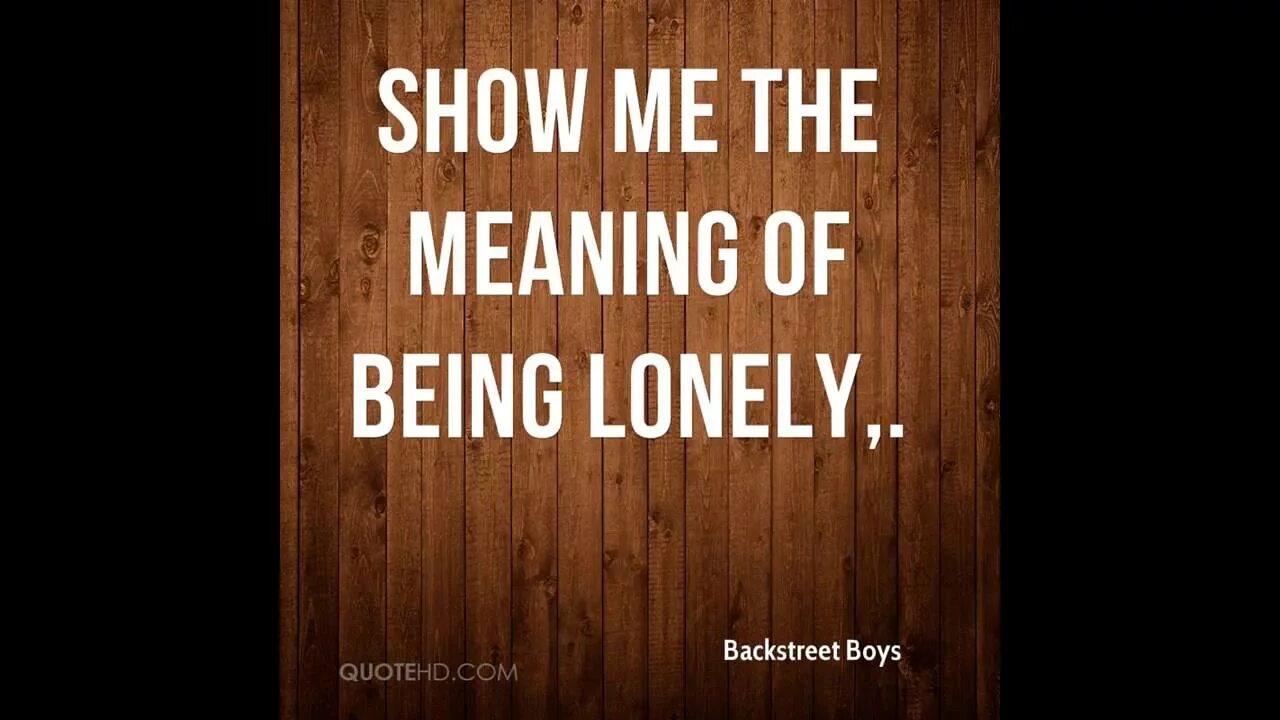 Backstreet boys show me the meaning of being Lonely. Show me the meaning of being Lonely. Show me the meaning. Backstreet boys - show me the being Lonely.