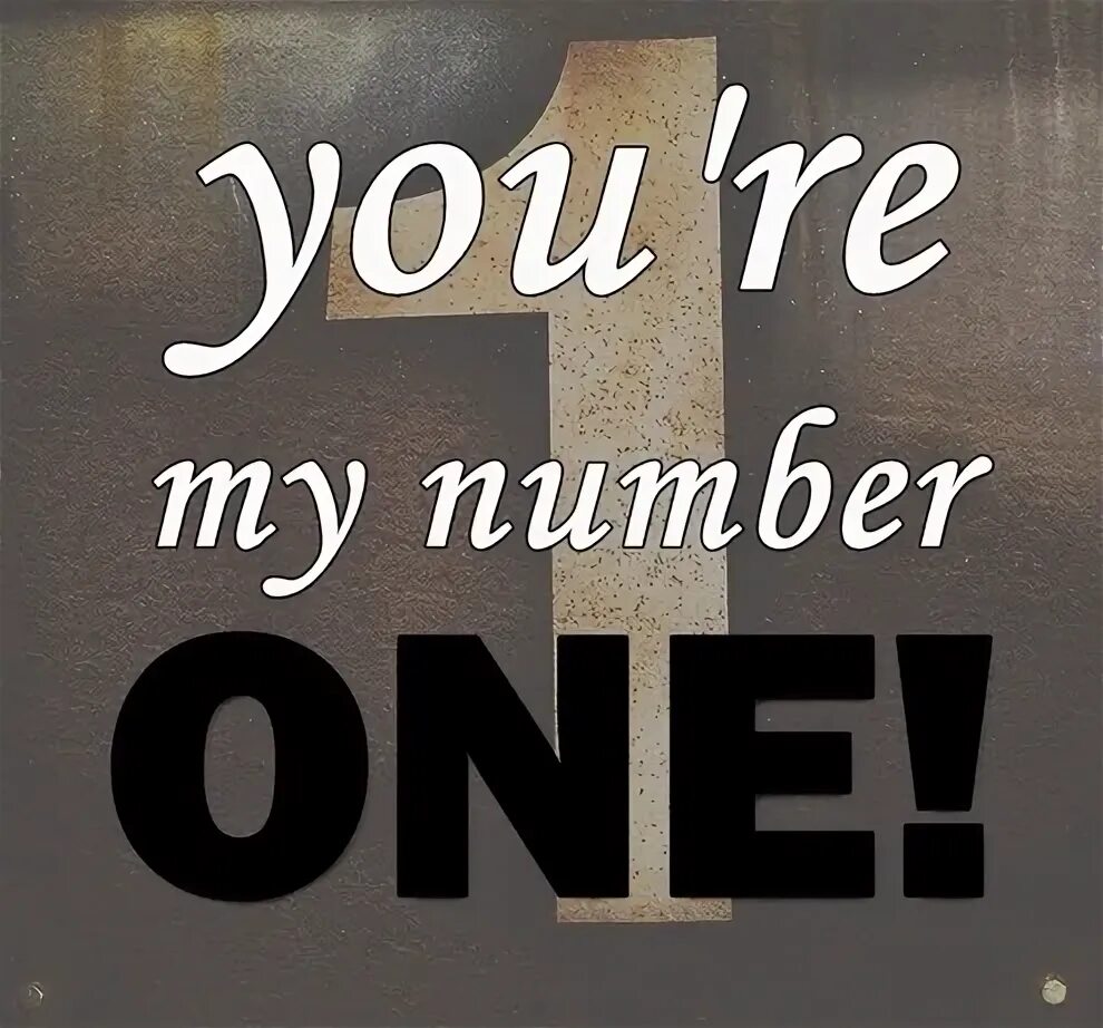 It s my number. My number. You number one. Keep number one. You are my number one.