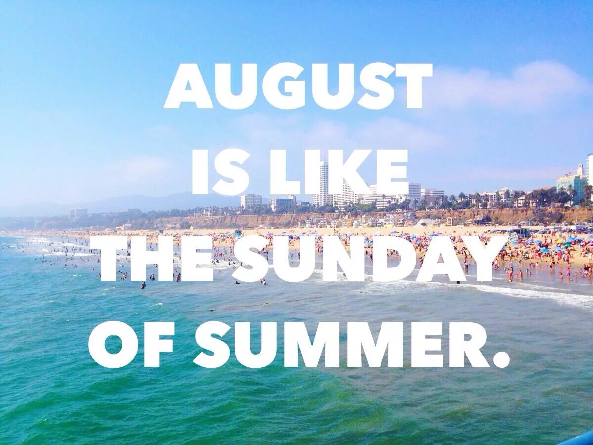 Summer's end. Sunday Summer. Цитаты про лето. August is like the Sunday of Summer. This summer was the best