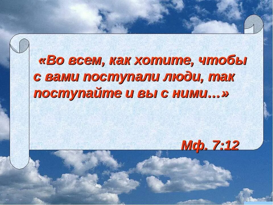 Как хотите чтобы с вами поступали люди так поступайте и вы с ними. Во всем поступайте с людьми так как хотите чтобы они поступали с вами. Как хотите чтобы с вами поступали люди. Как вы хотите чтобы с вами поступали.