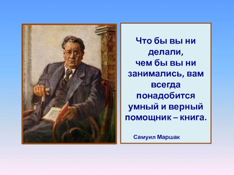 Всегда верен книга. Высказывания Маршака о книгах для детей. Высказывания о Маршаке. Что бы вы ни делали чем. Цитаты Маршака о книгах.