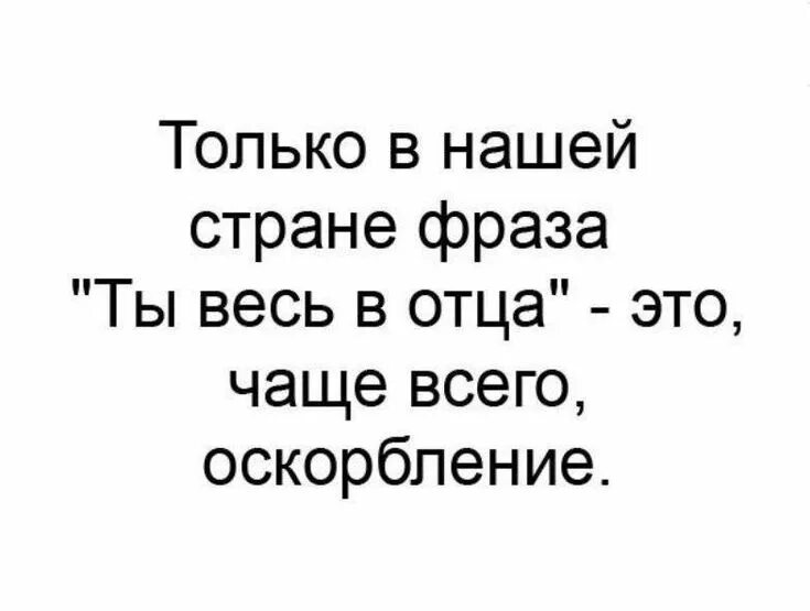 Вся в отца. Только в нашей стране фраза ты весь в отца. Смешные выражения и фразы короткие. Фраза весь в отца. Сын своего отца выражение