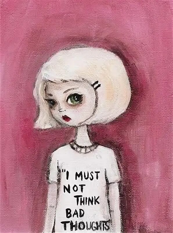 I think bad thoughts. I think bad thoughts