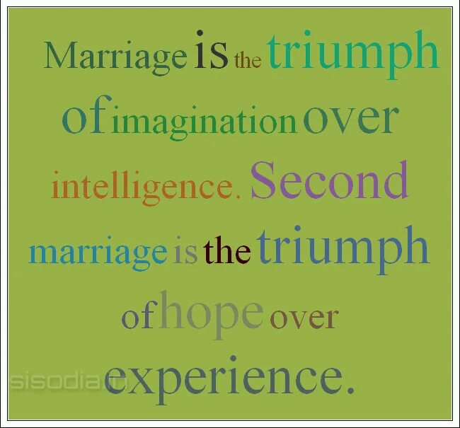 Second marriage. Love is the Triumph of imagination over Intelligence..