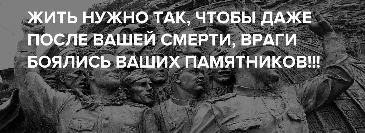 Жизнь надо прожить так чтобы враги боялись твоего памятника. Жить надо так чтобы после твоей смерти боялись твоих памятников. Надо жить так чтобы после смерти боялись даже твоего памятника. Жить надо так чтобы враги боялись твоего памятника. Памятник твоей бывшей