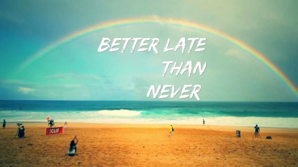 Better late. Better than never. Better late than. Better late than never but better never.