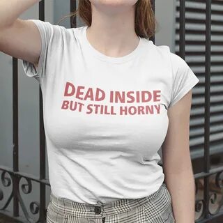 dead inside but still horny t shirt - looklux.ru 
