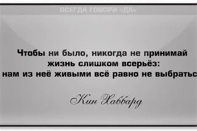 Песня меня нет абсолютно всерьез. Не воспринимайте жизнь всерьез. не принимайте жизнь всерьез это временное. чтобы там ни было никогда не принимайте жизнь слишком всерьез. не воспринимайте жизнь всерьез живым вам из неё не выбраться.