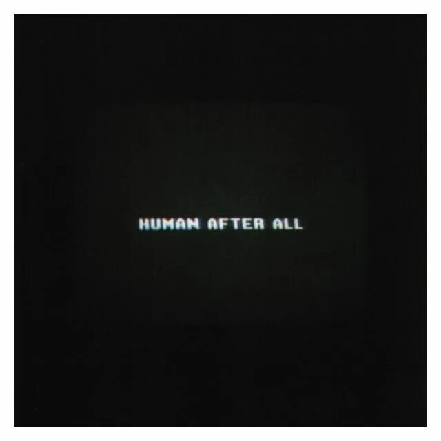 Only human after all. Human after all. Daft Punk Human after all. Im only Human after all. Human after all album.