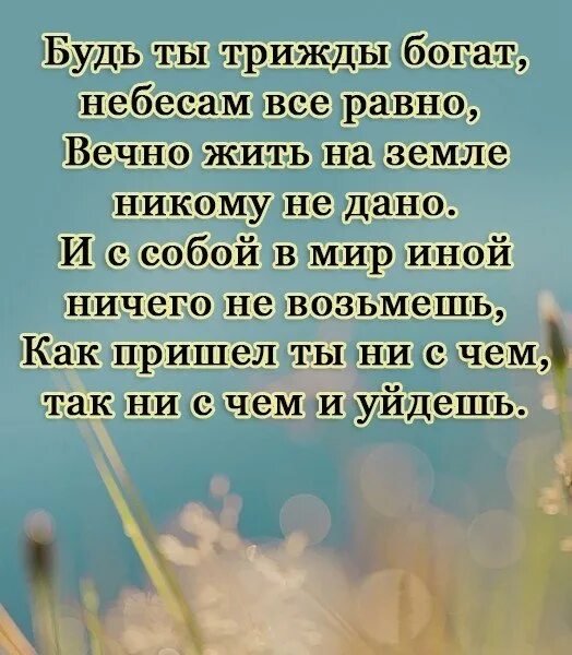 Будь ты трижды богат небесам все равно. Будь ты трижды богат небесам все равно вечно жить на земле. Стих будь ты трижды богат небесам все равно. Вечно жить на земле никому не дано.