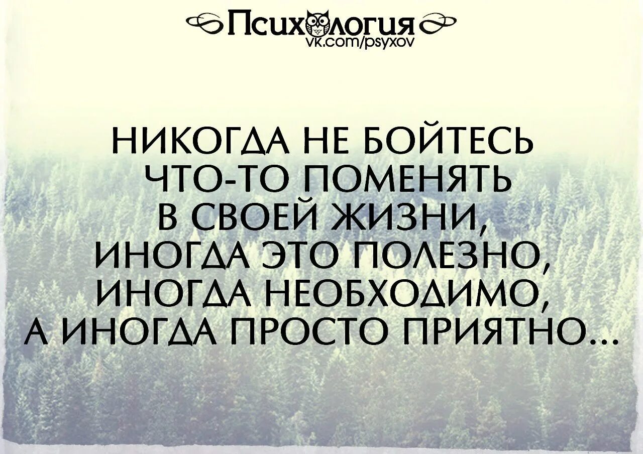 Изменять можно и нужно. В жизни надо что то менять цитаты. Иногда нужно что то менять в своей жизни. Иногда в жизни надо что то менять. Надо что-то менять в своей жизни цитаты.