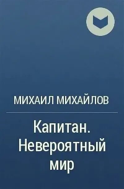 Капитан Михайлов. Капитан невероятный мир. М. Михайлов произведения.