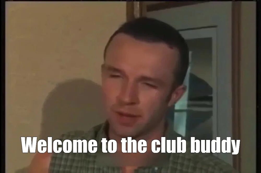 Welcome to the club now. Welcome to the Club buddy. Цудсщьу ещ еру сдги Игввн. Welcome to the Club buddy Мем. Велком ту зе клаб БАДИ.