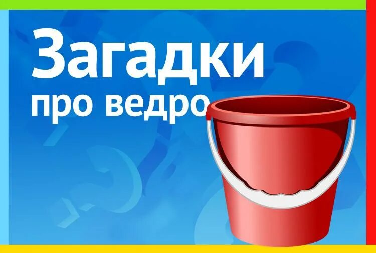 Сайт ведро про. Загадка про ведро. Загадка про ведро для детей. Ведерко загадка. Детские загадки про ведро.