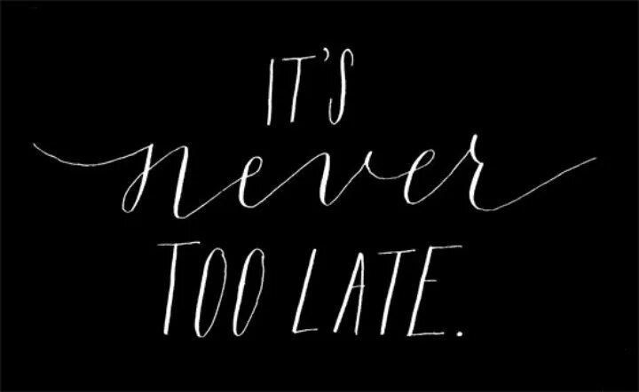 It s a never love. Never too late картинка. Футболка its never too late. Татуировка it's never too late. Черные обои на телефон never too late.