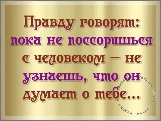 Говори правду отзывы. Говорить правду. Правду говорят пока не поссоришься. Правду говорят пока не посоришся с чело. Разозли человека и узнаешь правду.