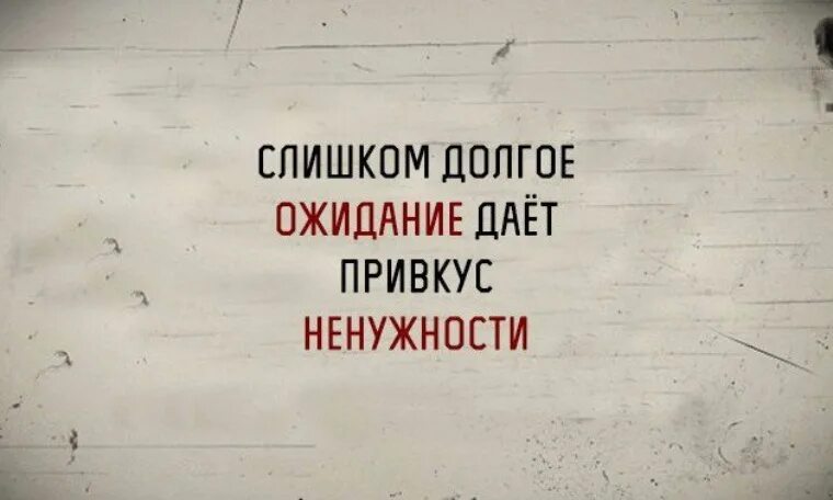 После долгих ожиданий. Долгое ожидание привкус ненужности. Слишком долгое ожидание дает привкус ненужности цитаты. Слишком долгое ожидание дает привкус. Слишком долгое ожидание дает привкус ненужности.