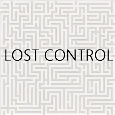 We lost control. I Lost Control.