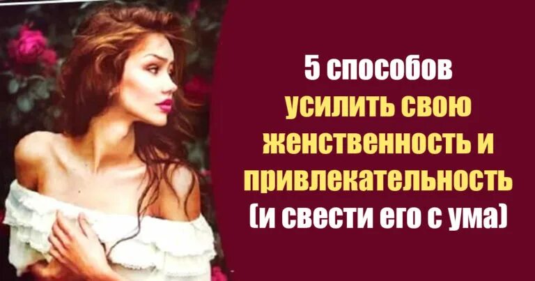 Как стать женственнее и нежнее. Уроки женственности и привлекательности для женщин. Как стать женщине женственной. Как стать женственной и привлекательной внешне и внутренне.