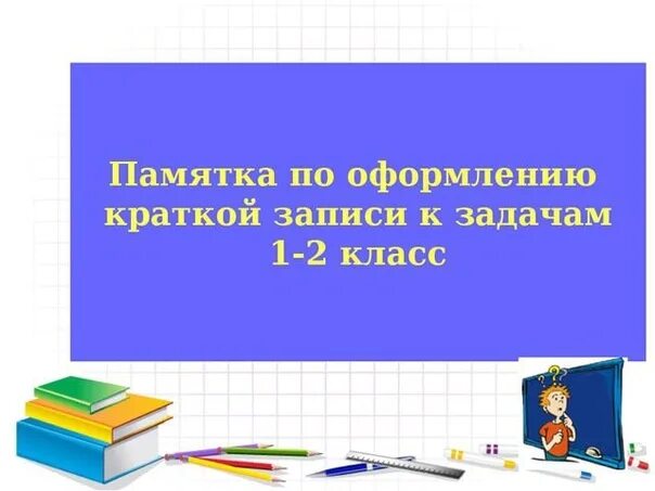 Памятка задачи 3 класс. Памятка запись краткой записи. Памятка записи задачи. Памятка запись краткой записи в задачах. Краткая запись задачи памятка.