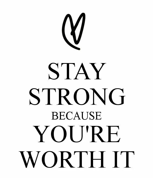 Because you live. Stay strong. Because you are Worth it.