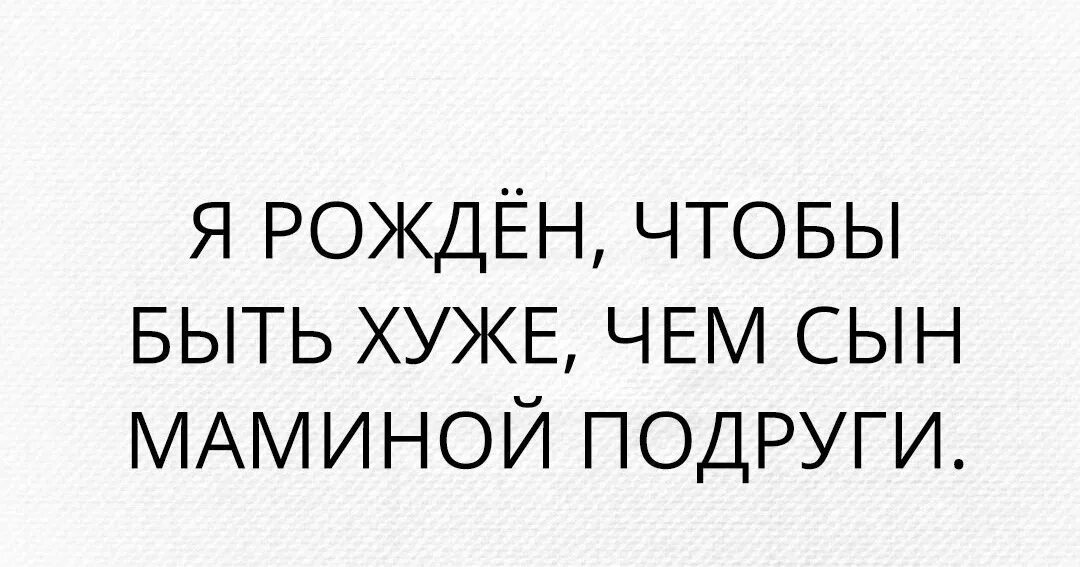 Мамины подруги читать. Я рождён чтобы быть хуже чем сын маминой подруги. Мемы про сына маминой подруги. Мемы "я и сын маминой подруги".