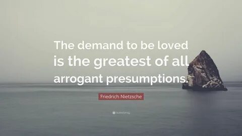 The Demand To Be Loved Is The Greatest Of All Arrogant Presumptions Wallpap...