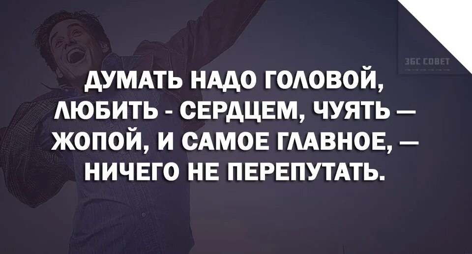 Почему я должна думать. Думать надо головой любить сердцем чуять. Думать надо своей головой. Цитаты про думать. Мозгами надо думать.