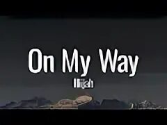 My way видео. I&#039;ll get my way картинки. i am on my way. me on my way. on my way to you.