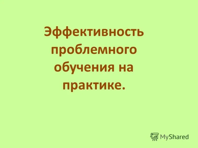 Условия эффективности. Эффективность проблемного обучения. Условия эффективности проблемного обучения. Условия успешного проблемного обучения. Условия организации проблемного обучения.