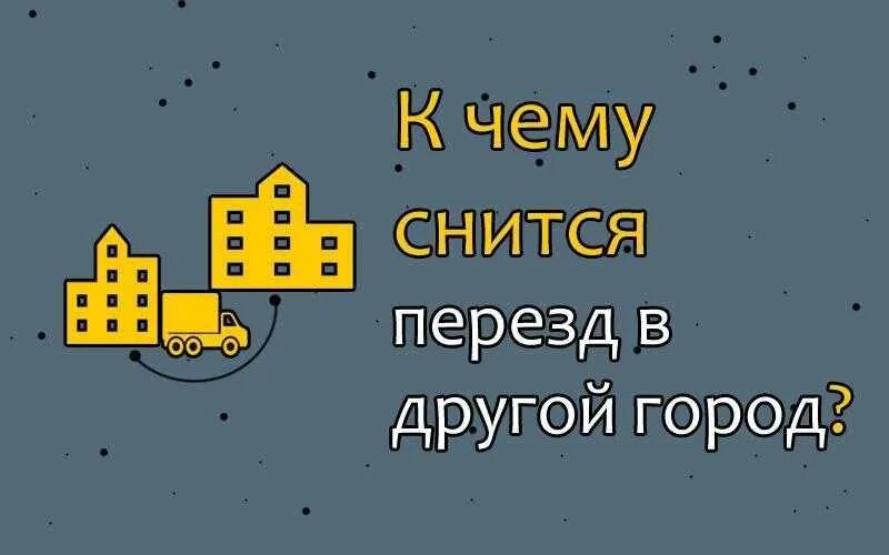 К чему снится переезд. Снится другой город. Снится переезд в другую квартиру. К чему снится что переезжаешь в другой город.