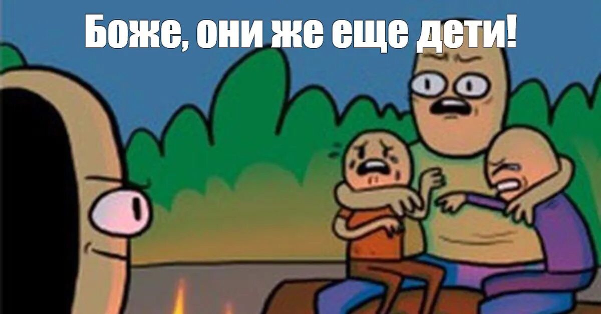 Мем истории у костра. Они же еще дети мем. Они же такие домашний. Они же такие домашний. Они же такие домашний.