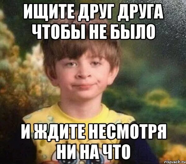 Грубый несмотря. Ищите друг друга несмотря ни на что. ждите несмотря ни на что. ищите друг друга чтобы не было и ждите несмотря ни на что. любите друг друга чтобы не было и ждите несмотря ни на что.
