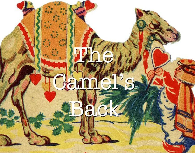 Breaks the camel s back. Breaks the camel s back