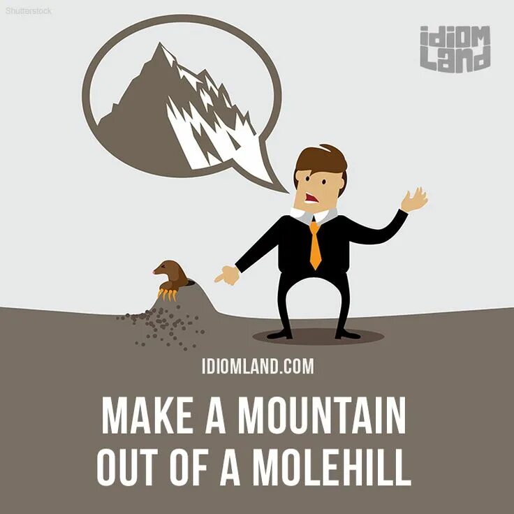 Make a mountain out of a molehill идиома. Make a mountain out of a molehill. Making mountains out of molehills. Don’t make a mountain out of a molehill картинки. Don’t make a mountain out of a molehill картинки.