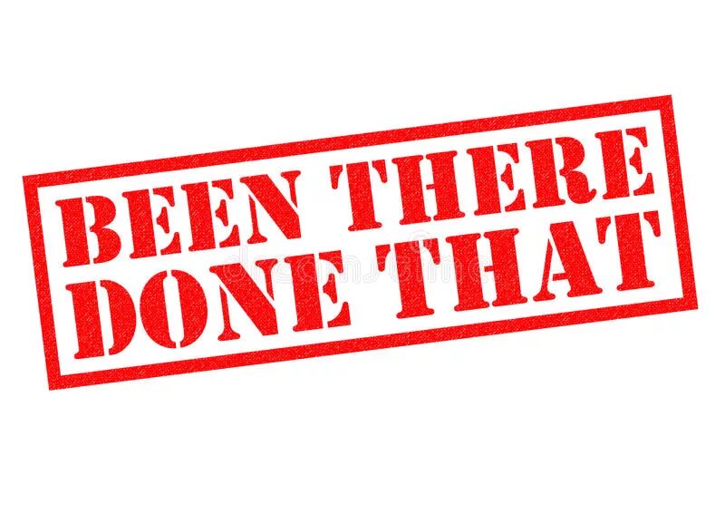 Had been there done that. Been there done that. there, done that. штамп done. done.