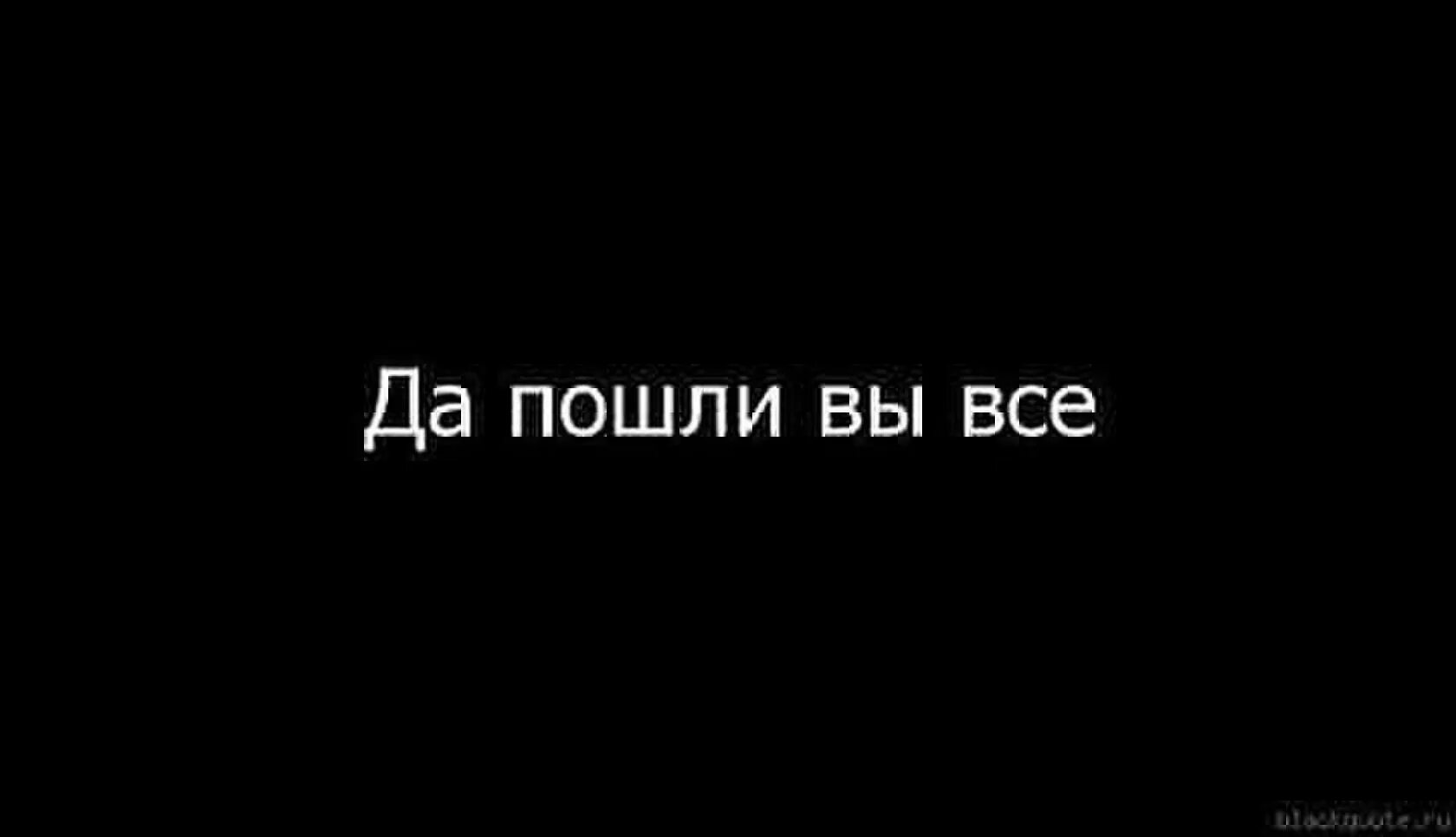 Да пошлиивы все. Пошли вы все. Да пошли вы все. Надписи на черном фоне.