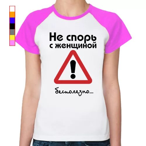 Футболка не спорь с женщиной. Не спорь с женщиной. Не спорь с женщиной картинки. Спорить с женщиной. Со мной бесполезно спорить